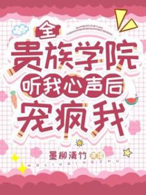 全贵族学院听我心声后,宠疯我