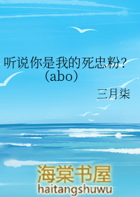 听说你是我的死忠粉abo